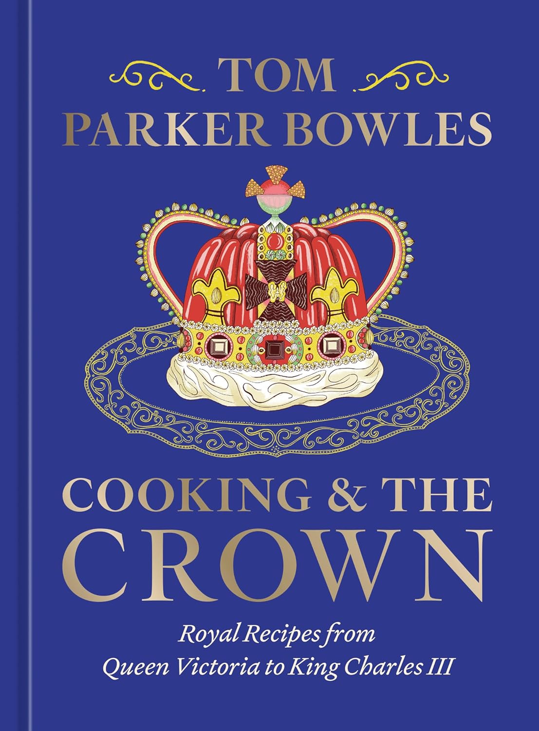 Cooking and the Crown: Royal Recipes from Queen Victoria to King Charles III A Cookbook